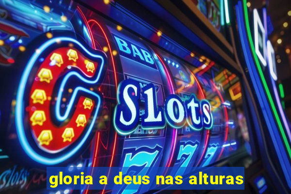 gloria a deus nas alturas